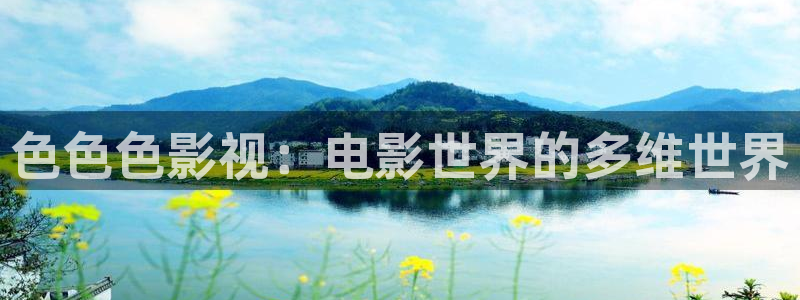 天龙影视在线观看：色色色影视：电影世界的多维世界